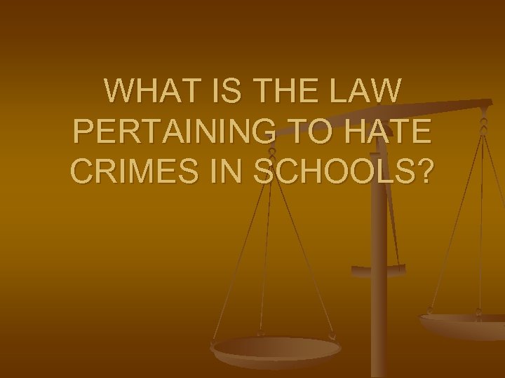 WHAT IS THE LAW PERTAINING TO HATE CRIMES IN SCHOOLS? 