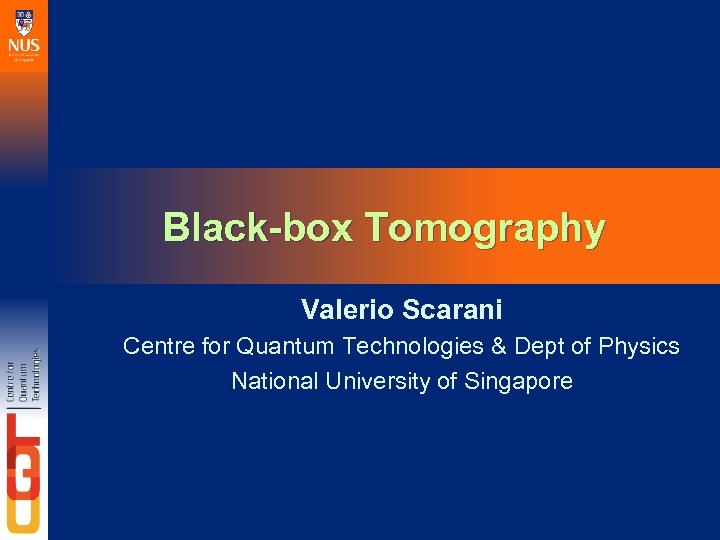 Black-box Tomography Valerio Scarani Centre for Quantum Technologies & Dept of Physics National University