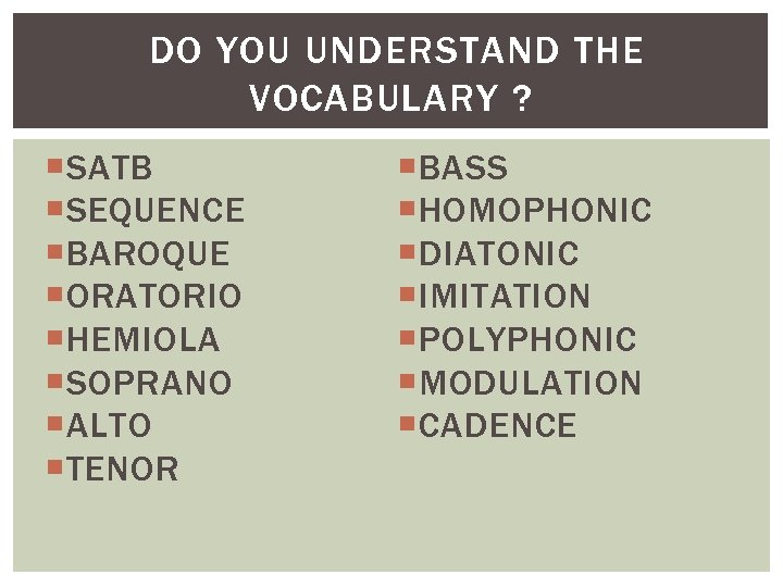 DO YOU UNDERSTAND THE VOCABULARY ? SATB SEQUENCE BAROQUE ORATORIO HEMIOLA SOPRANO ALTO TENOR