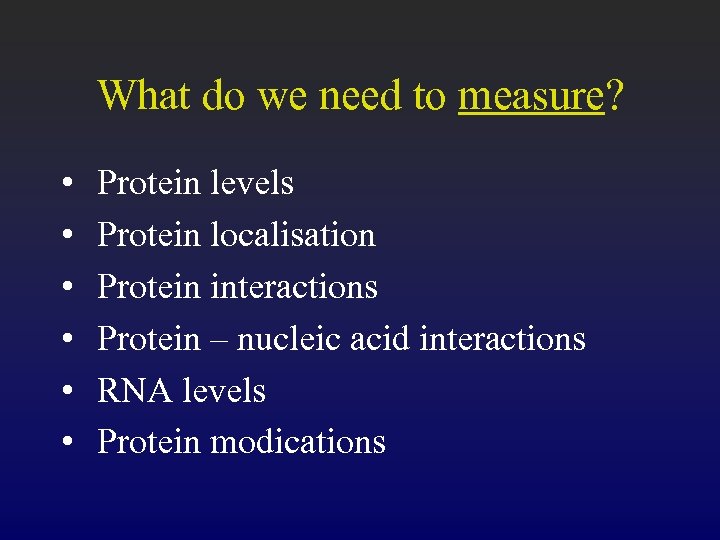 What do we need to measure? • • • Protein levels Protein localisation Protein