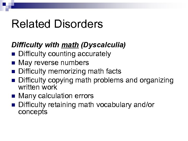 Related Disorders Difficulty with math (Dyscalculia) n Difficulty counting accurately n May reverse numbers