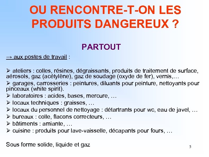 OU RENCONTRE-T-ON LES PRODUITS DANGEREUX ? PARTOUT → aux postes de travail : Ø