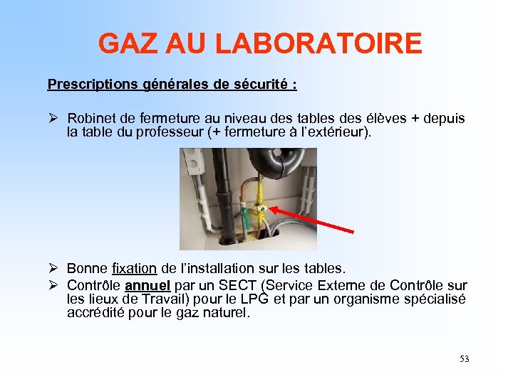 GAZ AU LABORATOIRE Prescriptions générales de sécurité : Ø Robinet de fermeture au niveau