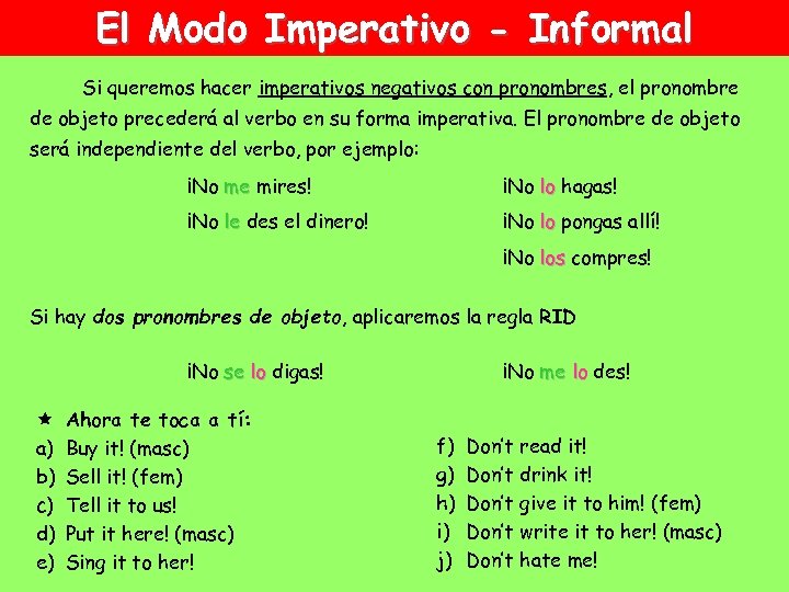 El Modo Imperativo - Informal Si queremos hacer imperativos negativos con pronombres, el pronombre