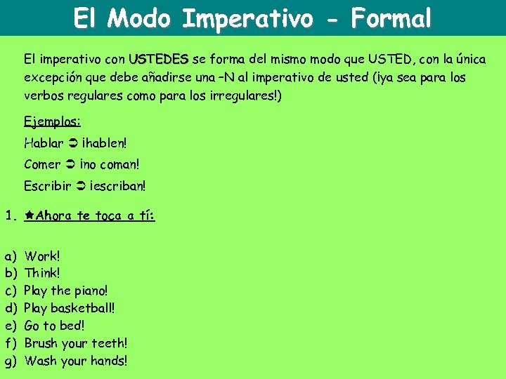 El Modo Imperativo - Formal El imperativo con USTEDES se forma del mismo modo