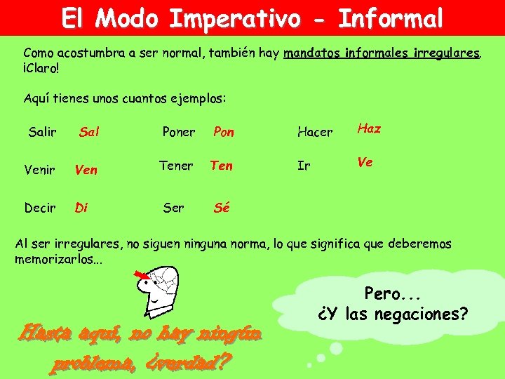 El Modo Imperativo - Informal Como acostumbra a ser normal, también hay mandatos informales