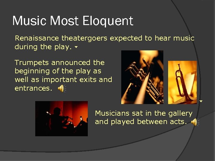 Music Most Eloquent Renaissance theatergoers expected to hear music during the play. Trumpets announced