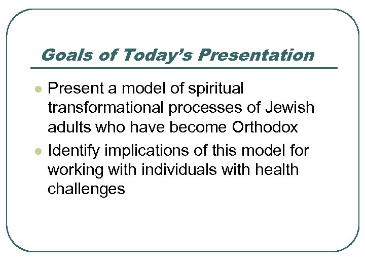 Goals of Today’s Presentation l l Present a model of spiritual transformational processes of