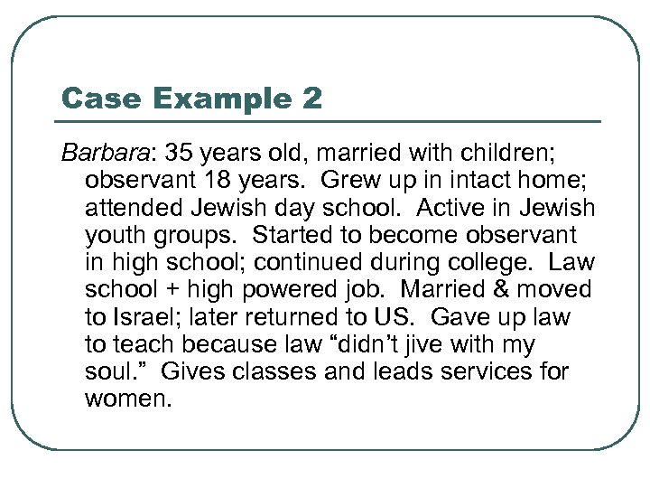 Case Example 2 Barbara: 35 years old, married with children; observant 18 years. Grew