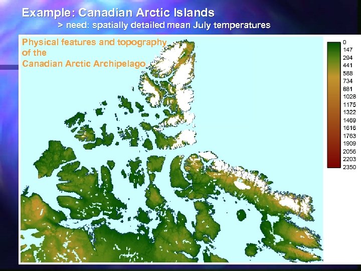 Example: Canadian Arctic Islands > need: spatially detailed mean July temperatures Physical features and