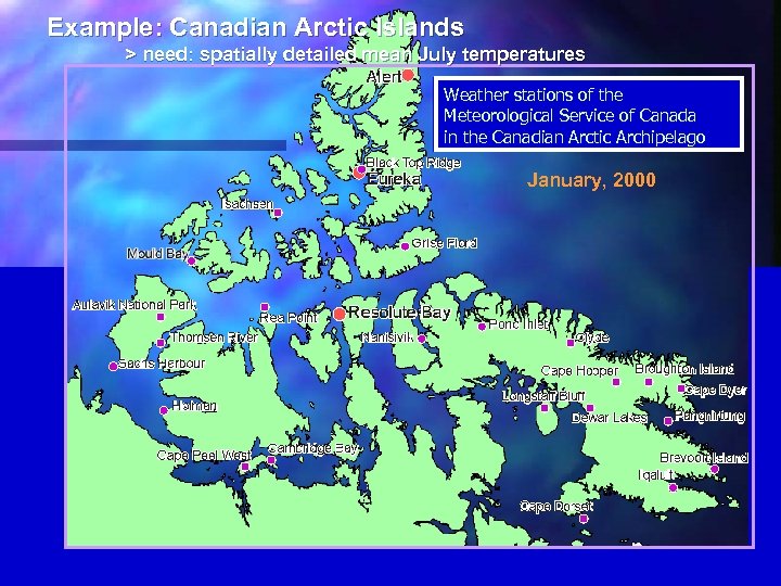 Example: Canadian Arctic Islands > need: spatially detailed mean July temperatures Weather stations of