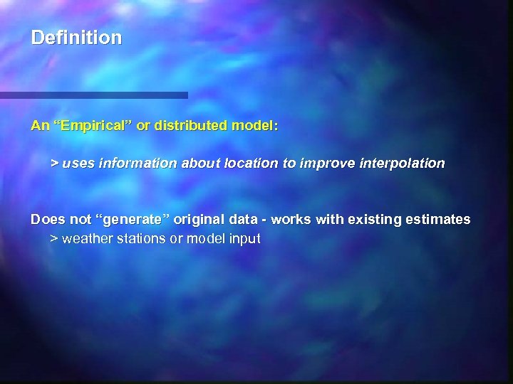 Definition An “Empirical” or distributed model: > uses information about location to improve interpolation