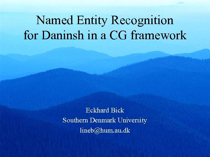 Named Entity Recognition for Daninsh in a CG framework Eckhard Bick Southern Denmark University