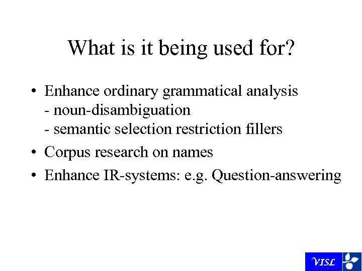 What is it being used for? • Enhance ordinary grammatical analysis - noun-disambiguation -