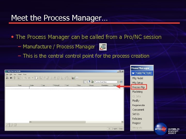 Meet the Process Manager… • The Process Manager can be called from a Pro/NC