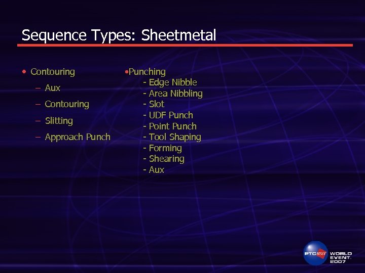 Sequence Types: Sheetmetal • Contouring – Aux – Contouring – Slitting – Approach Punch