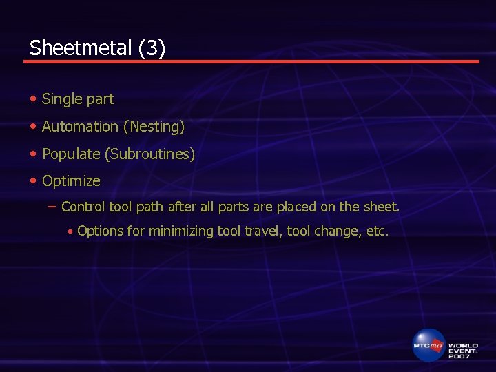 Sheetmetal (3) • Single part • Automation (Nesting) • Populate (Subroutines) • Optimize –