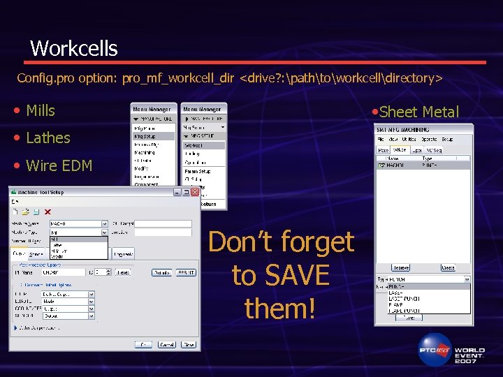 Workcells Config. pro option: pro_mf_workcell_dir <drive? : pathtoworkcelldirectory> • Mills • Sheet Metal •