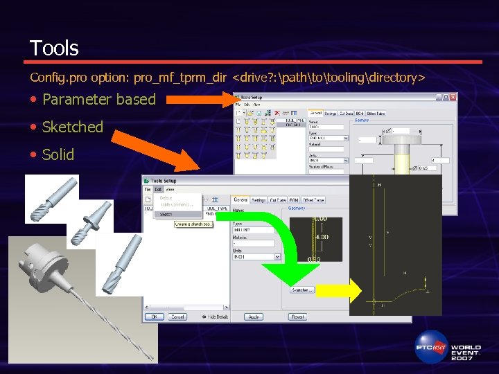 Tools Config. pro option: pro_mf_tprm_dir <drive? : pathtotoolingdirectory> • Parameter based • Sketched •