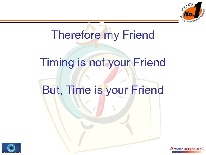 Therefore my Friend Timing is not your Friend But, Time is your Friend 