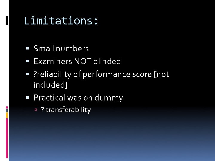 Limitations: Small numbers Examiners NOT blinded ? reliability of performance score [not included] Practical
