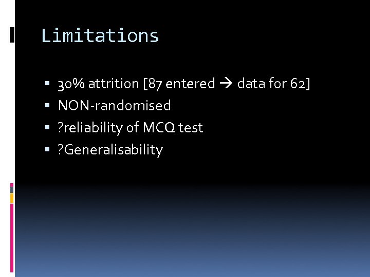 Limitations 30% attrition [87 entered data for 62] NON-randomised ? reliability of MCQ test