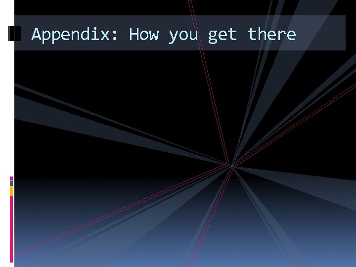 Appendix: How you get there 