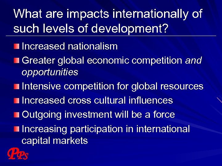 What are impacts internationally of such levels of development? Increased nationalism Greater global economic