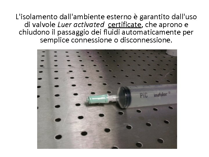 L'isolamento dall'ambiente esterno è garantito dall'uso di valvole Luer activated certificate, che aprono e