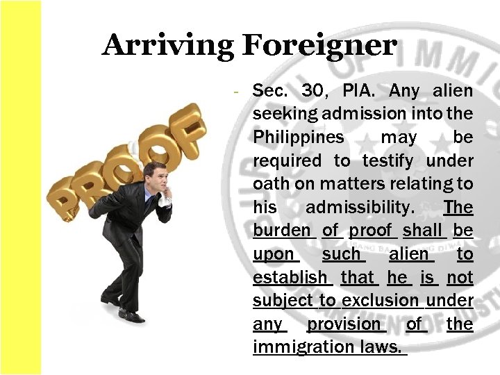 Arriving Foreigner - Sec. 30, PIA. Any alien seeking admission into the Philippines may