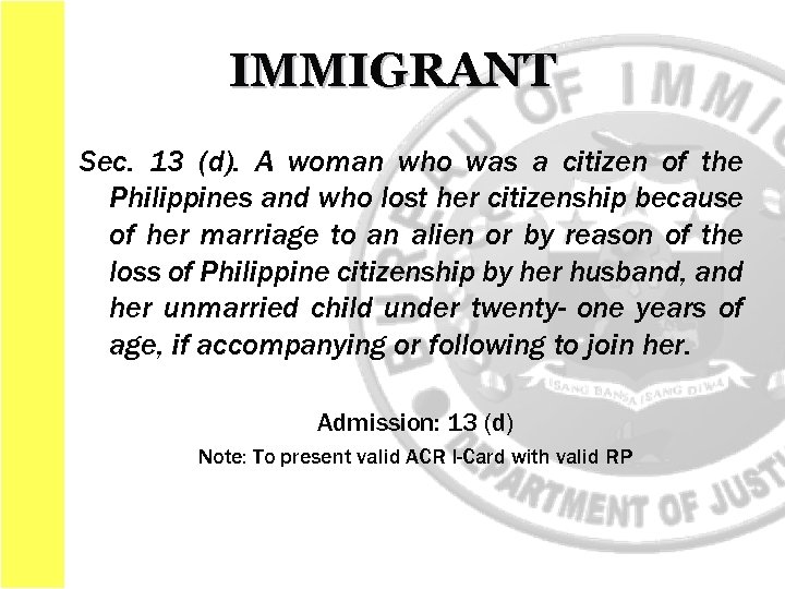 IMMIGRANT Sec. 13 (d). A woman who was a citizen of the Philippines and