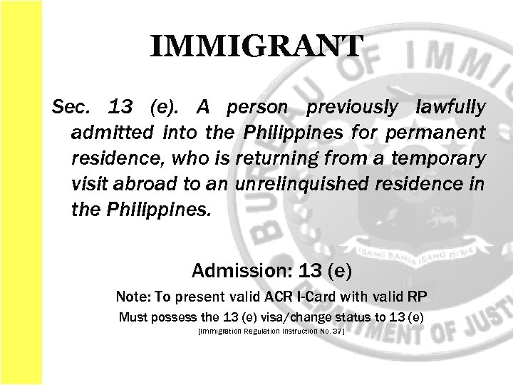 IMMIGRANT Sec. 13 (e). A person previously lawfully admitted into the Philippines for permanent
