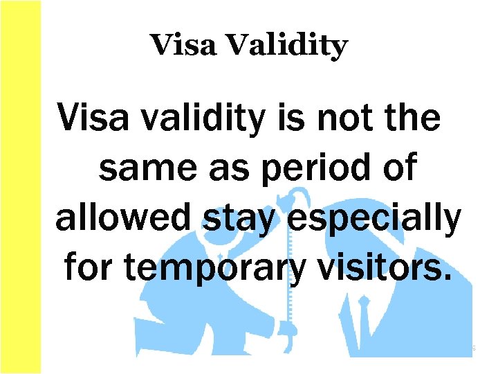 Visa Validity Visa validity is not the same as period of allowed stay especially