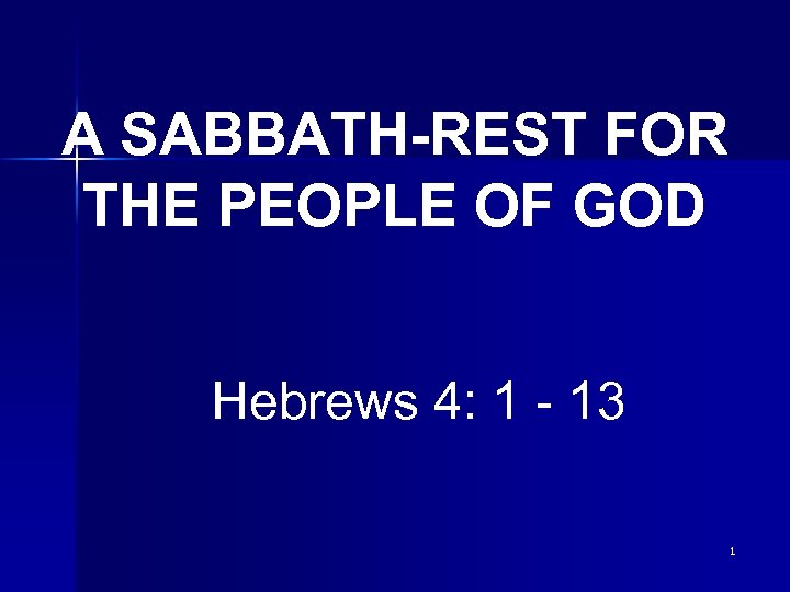 A SABBATH-REST FOR THE PEOPLE OF GOD Hebrews 4: 1 - 13 1 