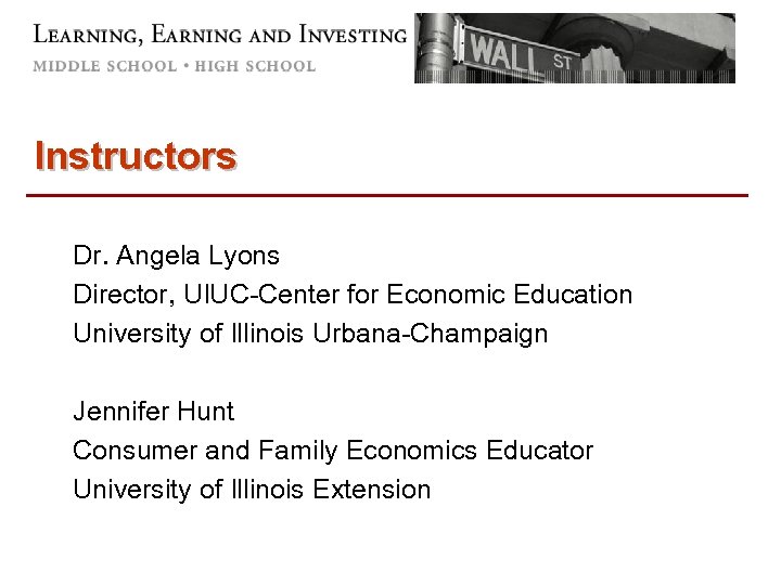 Instructors Dr. Angela Lyons Director, UIUC-Center for Economic Education University of Illinois Urbana-Champaign Jennifer