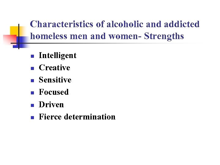 Characteristics of alcoholic and addicted homeless men and women- Strengths n n n Intelligent