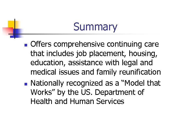 Summary n n Offers comprehensive continuing care that includes job placement, housing, education, assistance