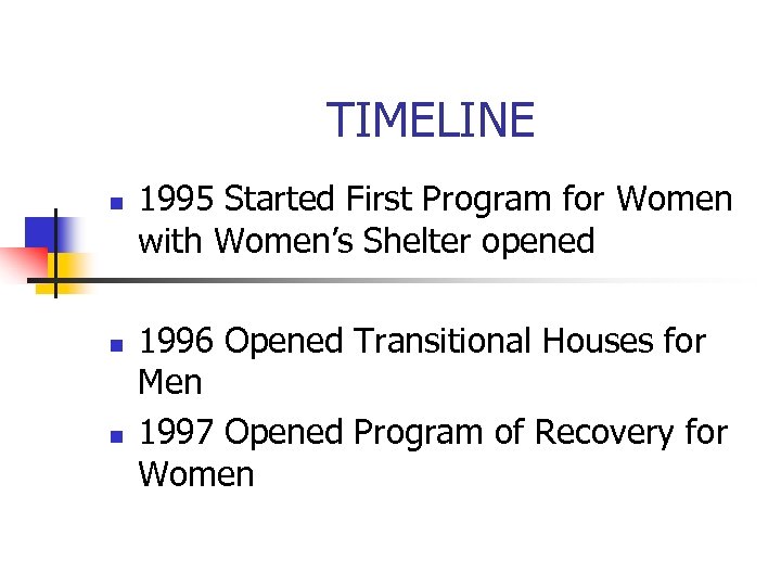 TIMELINE n n n 1995 Started First Program for Women with Women’s Shelter opened