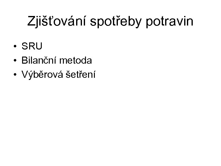 Zjišťování spotřeby potravin • SRU • Bilanční metoda • Výběrová šetření 