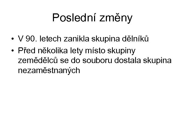 Poslední změny • V 90. letech zanikla skupina dělníků • Před několika lety místo
