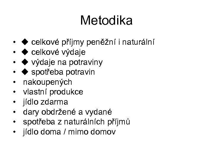 Metodika • • • celkové příjmy peněžní i naturální celkové výdaje na potraviny spotřeba