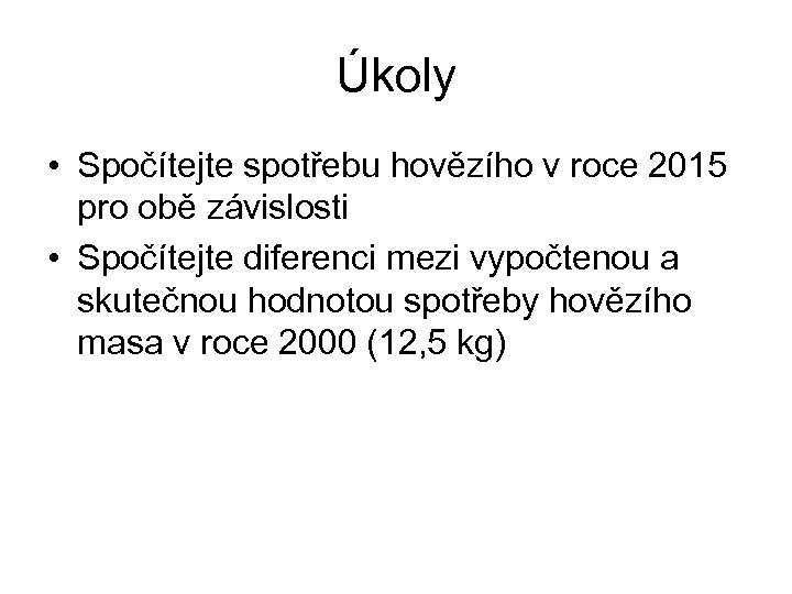 Úkoly • Spočítejte spotřebu hovězího v roce 2015 pro obě závislosti • Spočítejte diferenci