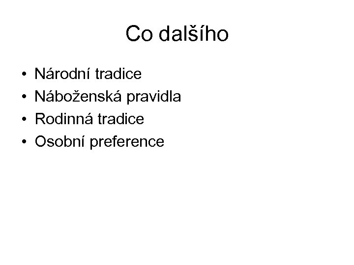 Co dalšího • • Národní tradice Náboženská pravidla Rodinná tradice Osobní preference 