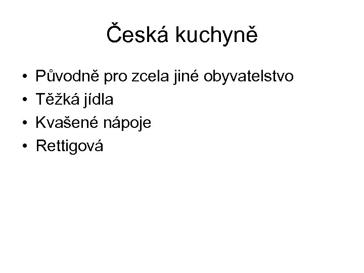 Česká kuchyně • • Původně pro zcela jiné obyvatelstvo Těžká jídla Kvašené nápoje Rettigová