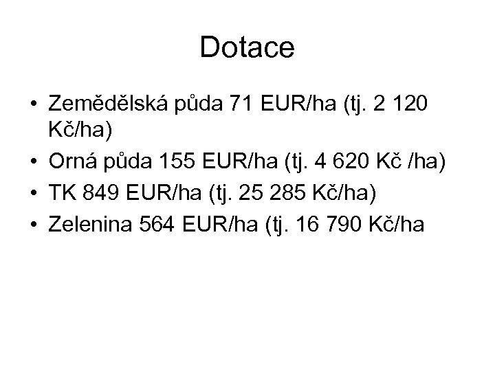 Dotace • Zemědělská půda 71 EUR/ha (tj. 2 120 Kč/ha) • Orná půda 155