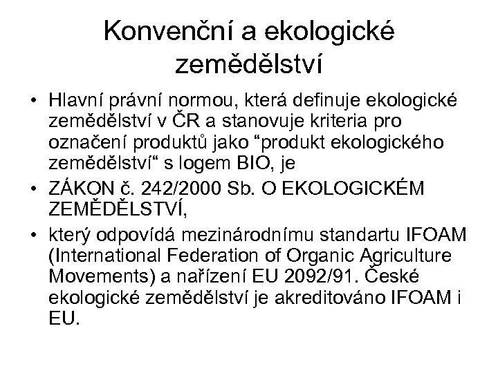 Konvenční a ekologické zemědělství • Hlavní právní normou, která definuje ekologické zemědělství v ČR