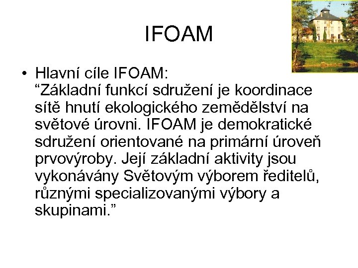 IFOAM • Hlavní cíle IFOAM: “Základní funkcí sdružení je koordinace sítě hnutí ekologického zemědělství