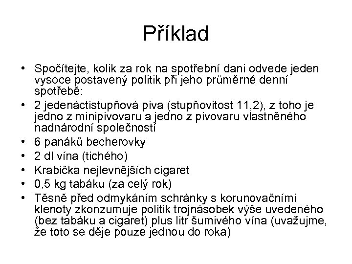 Příklad • Spočítejte, kolik za rok na spotřební dani odvede jeden vysoce postavený politik