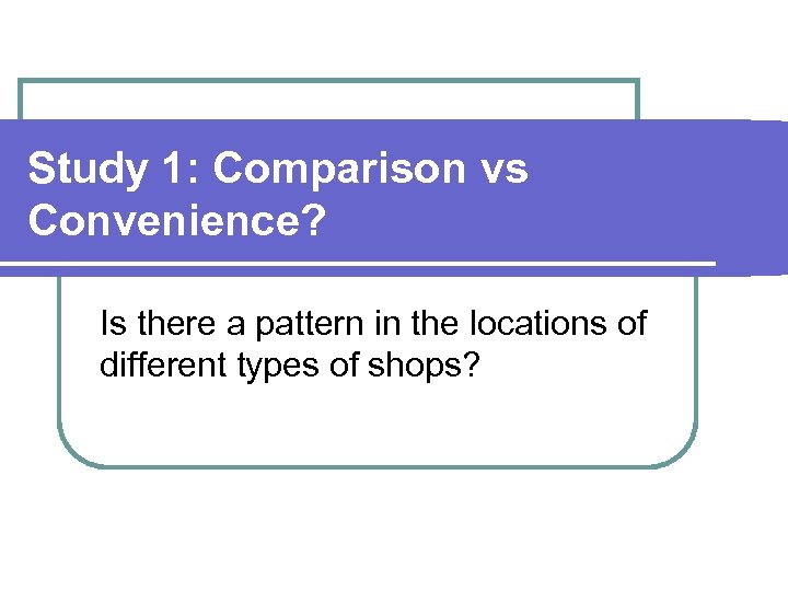 Study 1: Comparison vs Convenience? Is there a pattern in the locations of different