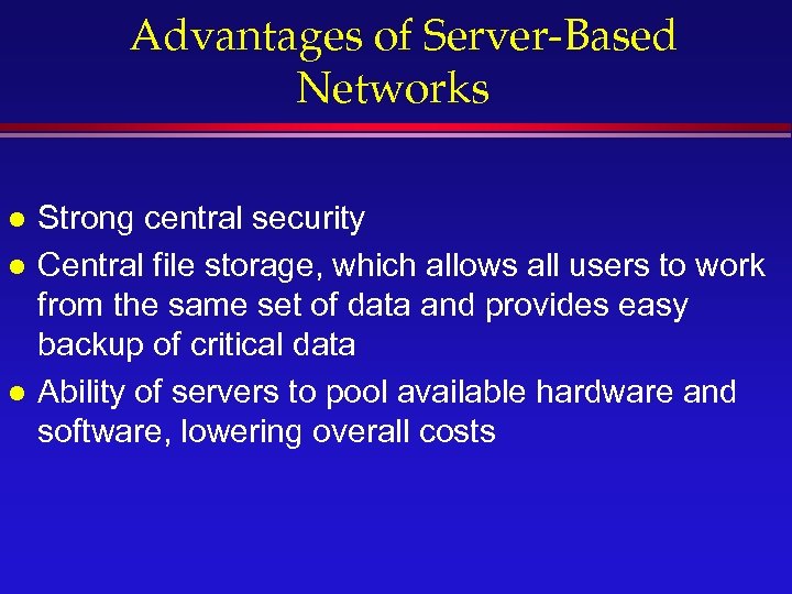 Advantages of Server-Based Networks l l l Strong central security Central file storage, which